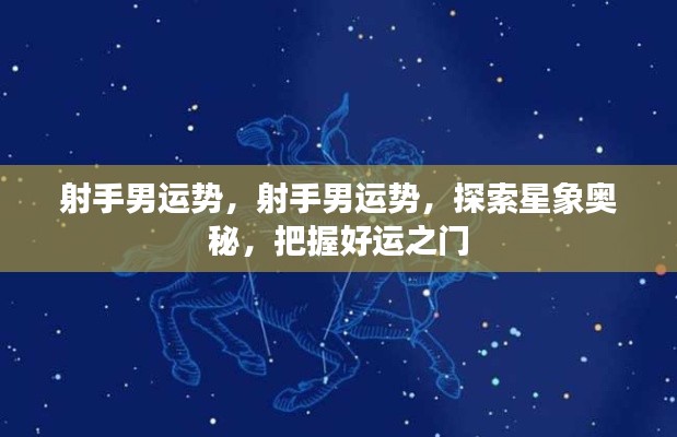 射手男运势探索,星象奥秘揭秘,把握好运之门