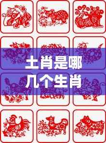 土肖包含哪些生肖?揭秘生肖与土元素的神秘联系