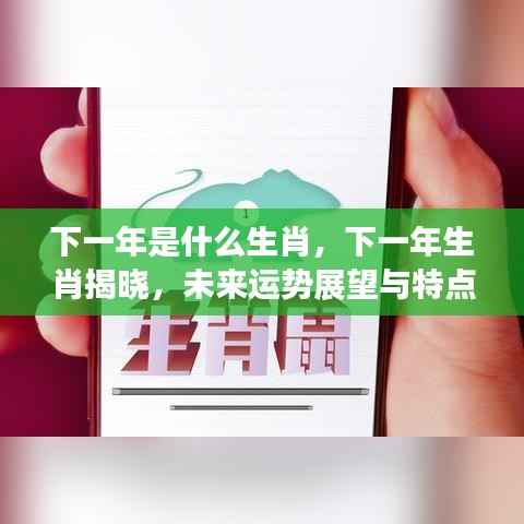 下一年生肖揭晓,运势展望与特点解析,揭晓你的生肖运势走向