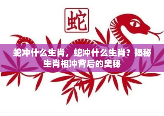 揭秘生肖相冲背后的奥秘,蛇与哪些生肖相冲突?