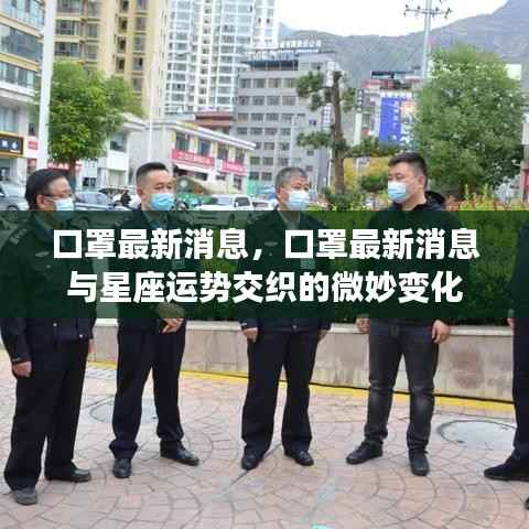 口罩最新动态,与星座运势交织的微妙变化