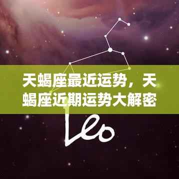 天蝎座近期运势揭秘,星象指引下的好运降临