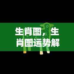 生肖图运势解析,洞悉未来走向,掌握命运之舵
