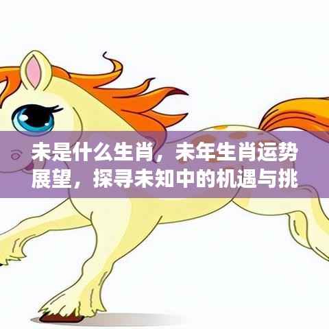 未年生肖运势展望,探寻机遇与挑战,把握未来命运