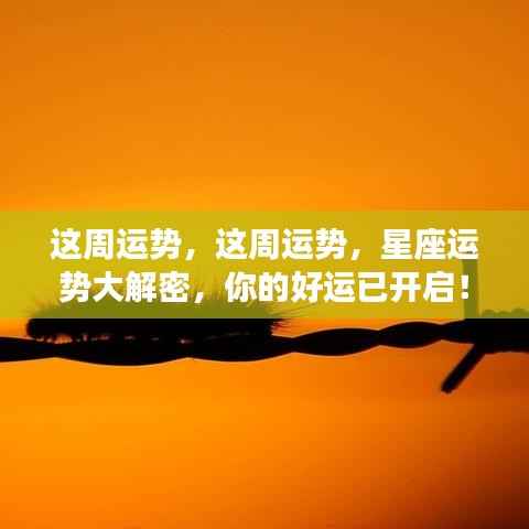 本周星座运势揭秘,好运已开启!