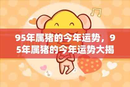 95年属猪的今年运势大揭秘