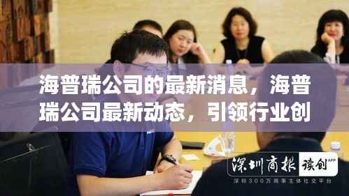 海普瑞公司最新动态,引领行业创新,展望未来发展之路