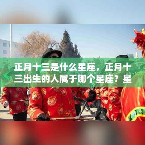 正月十三星座解析与运势展望,探寻属于你的星座运势之路