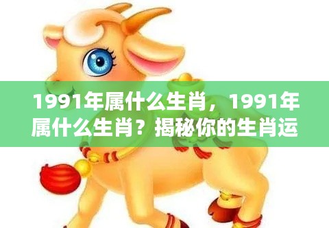揭秘,1991年属什么生肖及其运势秘密