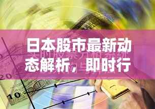 日本股市最新动态解析,即时行情分析与趋势预测