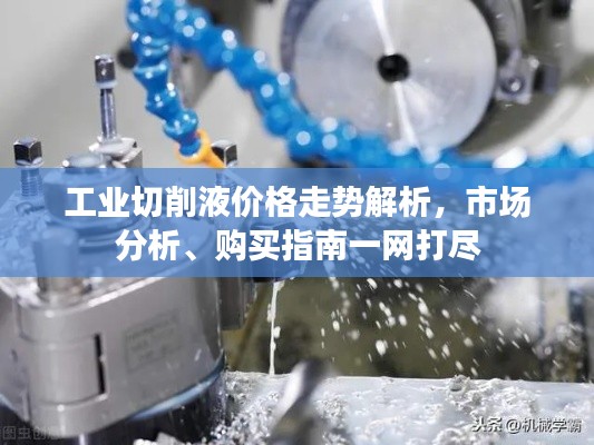 工业切削液价格走势解析,市场分析、购买指南一网打尽