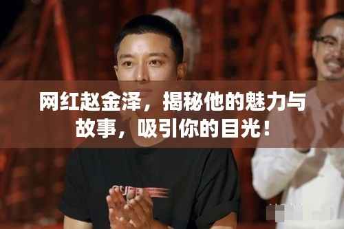 网红赵金泽,揭秘他的魅力与故事,吸引你的目光!