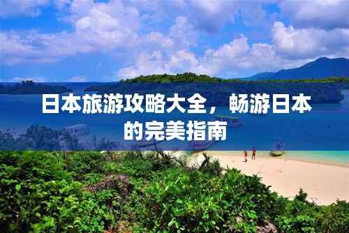 日本旅游攻略大全,畅游日本的完美指南