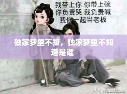 独家梦里不知,独家梦里不知道是谁