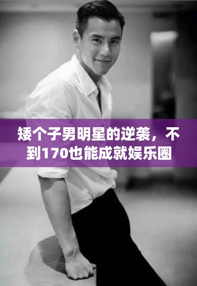 矮个子男明星的逆袭,不到170也能成就娱乐圈传奇!