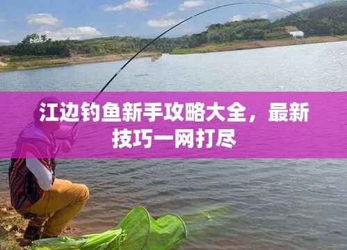 江边钓鱼新手攻略大全,最新技巧一网打尽