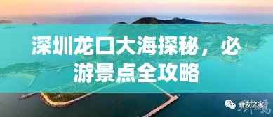 深圳龙口大海探秘,必游景点全攻略