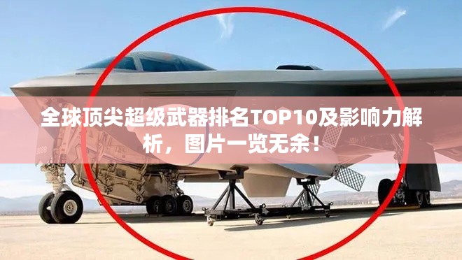 全球顶尖超级武器排名TOP10及影响力解析,图片一览无余!