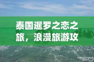 泰国暹罗之恋之旅,浪漫旅游攻略全解析