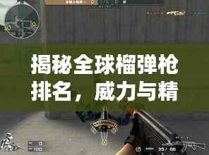 揭秘全球榴弹枪排名,威力与精度双重巅峰之巅