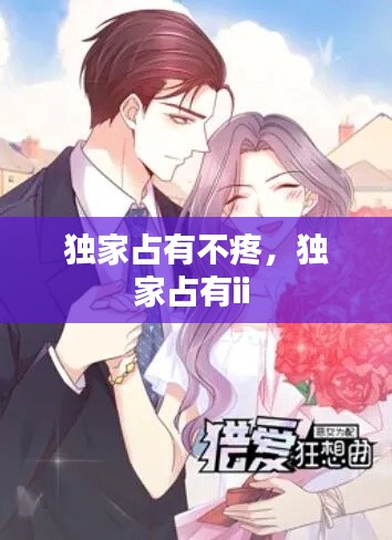 独家占有不疼,独家占有ii