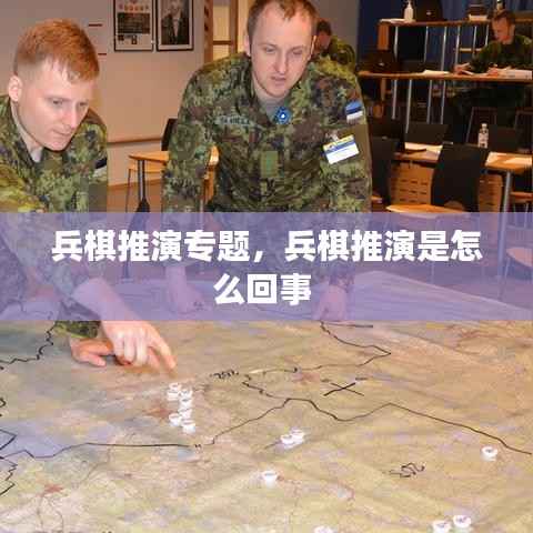 兵棋推演专题，兵棋推演是怎么回事 