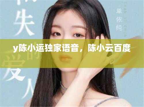 y陈小运独家语音,陈小云百度