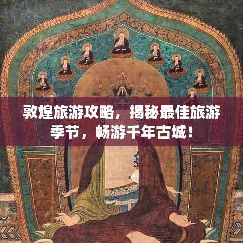 敦煌旅游攻略,揭秘最佳旅游季节,畅游千年古城!