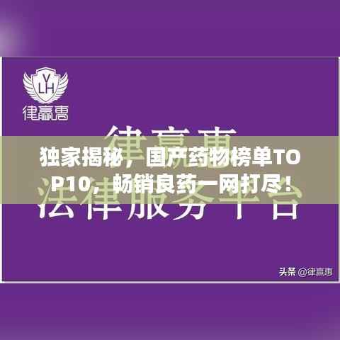独家揭秘,国产药物榜单TOP10,畅销良药一网打尽!