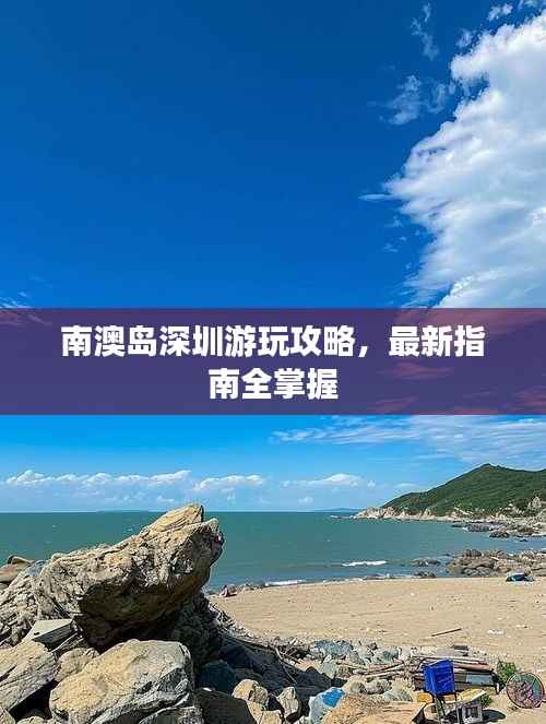 南澳岛深圳游玩攻略,最新指南全掌握